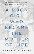 A Poor Girl Who Became the Mother of Life: An Inspirational Look at the Virgin Mary, the Mother of Jesus