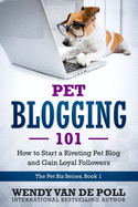 Pet Blogging 101: How to Start a Riveting Pet Blog and Gain Loyal Followers (The Pet Biz Series)