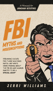 FBI Myths and Misconceptions: A Manual for Armchair Detectives