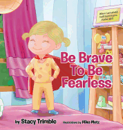 Be Brave To Be Fearless