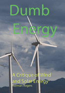 Dumb Energy: A Critique of Wind and Solar Energy