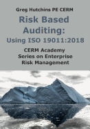 Risk Based Auditing: Using ISO 19011:2018: CERM Academy Series On Enterprise Risk Management