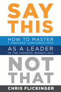 'Say This, Not That: How to Master 7 Dreaded Conversations As a Leader in the Modern Workplace'