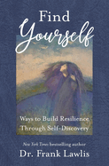 Find Yourself: Ways to Build Resilience Through Self-Discovery
