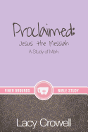 Proclaimed: Jesus the Messiah: A Study of Mark (Finer Grounds)