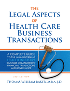 Legal Aspects of Health Care Business Transactions: A Complete Guide to the Law Governing the Business of Health Industry Business Organization, Financing, Transactions, and Governance