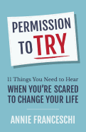 Permission to Try: 11 Things You Need to Hear When You're Scared to Change Your Life