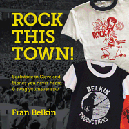 Rock This Town! Backstage in Cleveland: Stories you never heard & swag you never saw