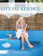 Live Fit Kitchen: 100 Simple, Delicious Recipes for Living Fit, Living Life, and Living Love