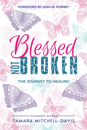 Blessed Not Broken: The Journey to Healing