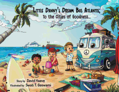 Little Danny's Dream Bus Atlantis; To the Cities of Goodness! (Book 1 of 10)