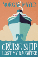 The Cruise Ship Lost My Daughter: A Cozy Mystery