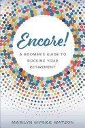 Encore!: A Boomer's Guide to Rocking Your Retirement