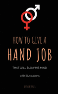 How To Give a Hand Job That Will Blow His Mind (with illustrations)