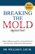 Breaking the Mold - Why Waste Talent?: 'Make a Difference and Prove It Can Be Done by Your Decisions, Dedication and Determination'
