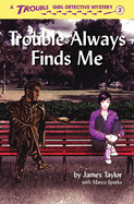 Trouble Always Finds Me (Trouble: Girl Detective)
