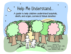Help Me Understand...: A guide to help children understand hospitals, death, and organ, cornea & tissue donation