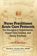 Nurse Practitioner Acute Care Protocols - FIFTH EDITION: For Emergency Departments, Urgent Care Centers, and Family Practices