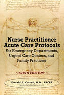 Nurse Practitioner Acute Care Protocols - SIXTH EDITION: For Emergency Departments, Urgent Care Centers, and Family Practices