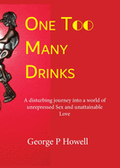 One Drink Too Many: A disturbing journey into a world of unrepressed Sex and unattainable Love