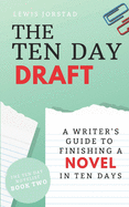 The Ten Day Draft: A Writer's Guide to Finishing a Novel in Ten Days (The Ten Day Novelist)