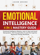 Emotional Intelligence: 4 In 1 Mastery Guide: Emotional Intelligence Mastery, Learn to Spot and Avoid Manipulation, The Procrastination Fix and The ... Emotional Intelligence Mastery, Learn to Spot