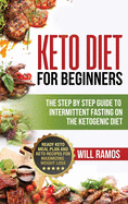 Keto Diet For Beginners: The Step By Step Guide To Intermittent Fasting On The Ketogenic Diet: Ready Keto Meal Plan and Keto Recipes For Maximizing ... On The Ketogenic Diet:: The Step By Step Gui