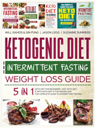 Ketogenic Diet and Intermittent Fasting Weight Loss Guide: 5 in 1 Keto Diet For Beginners, Fast Keto Diet, IF With Keto Diet, IF for Women and the Complete Guide To Intermittent Fasting