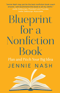 Blueprint for a Nonfiction Book: Plan and Pitch Your Big Idea