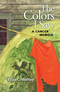 The Colors I Saw: A Cancer Memoir