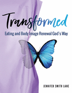 Transformed: Eating and Body Image Renewal God's Way