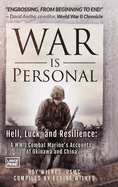 War Is Personal: Hell, Luck, and Resilience-A WWII Combat Marine's Accounts of Okinawa and China