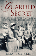 A Guarded Secret: Tsar Nicholas II, Tsarina Alexandra and Tsarevich Alexeiâ€™s Hemophilia (Royal Cavalcade)