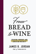 From Bread to Wine: Creation, Worship, and Christian Maturity