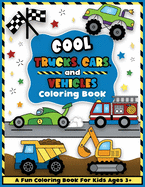 Cool Trucks, Cars, and Vehicles Coloring and Workbook: Things That Go for Preschool Boys and Girls Toddlers and Kids Ages 3-5 (CCK Coloring and ... Girls and Boys Toddlers and Kids Ages 3-5)