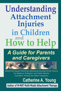 Understanding Attachment Injuries in Children and How to Help: A Guide for Parents and Caregivers: Attachment-Based Parenting Addressing Developmental ... Guardians, Kinship and Other Caregivers