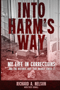 Into Harm's Way: My life in Corrections ├óΓé¼ΓÇ£ and the historic riot that nearly ended it