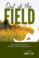 Out of the Field: A Memoir full of Family Betrayal, Homelessness, Survival, Forgiveness and Love