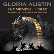 The Medieval Horse: Shedding Light on Horses of the Dark Ages