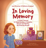 In Loving Memory: A Child's Journey to Understanding a Cremation Funeral and Starting the Grieving Process