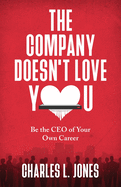 The Company Doesn't Love You: Be the CEO of Your Own Career