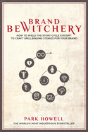 Brand Bewitchery: How to Wield the Story Cycle System to Craft Spellbinding Stories for Your Brand