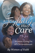 Joyfully In His Care: Women Living In All Circumstances