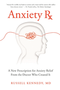 Anxiety Rx: A New Prescription for Anxiety Relief from the Doctor Who Created It