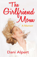 The Girlfriend Mom: A Memoir