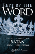 Kept By The Word: The Rise and Fall of Satan and His Kingdom