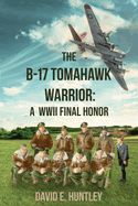The B-17 Tomahawk Warrior: A WWII Final Honor