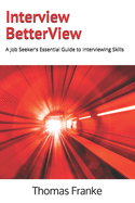 Interview BetterView: A Job Seeker's Essential Guide to Interviewing Skills