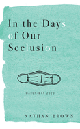 In the Days of Our Seclusion: March - May 2020
