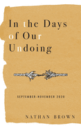 In the Days of Our Undoing: September - November 2020 (Pandemic Poems Project)
